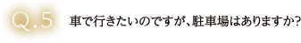 車で行きたいのですが、駐車場はありますか？